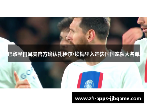 巴黎圣日耳曼官方确认扎伊尔·埃梅里入选法国国家队大名单 巴黎圣日耳曼官方确认扎伊尔·埃梅里入选法国国家队大名单