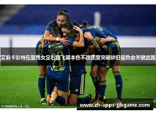 艾莉卡彭特在里昂女足右路飞翼本色不改速度突破依旧是致命关键武器