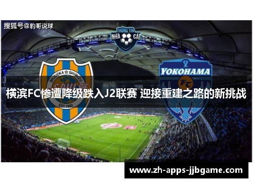 横滨FC惨遭降级跌入J2联赛 迎接重建之路的新挑战 横滨FC惨遭降级跌入J2联赛 迎接重建之路的新挑战